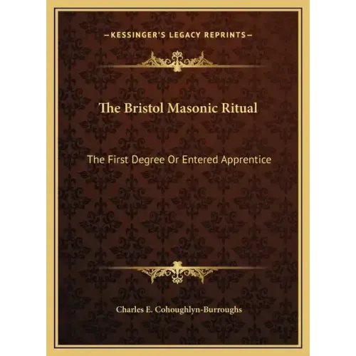 The Bristol Masonic Ritual: The First Degree Or Entered Apprentice
