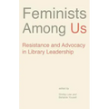Feminists Among Us: Resistance and Advocacy in Library Leadership