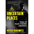 Uncertain Places: Essays on Occult and Outsider Experiences