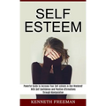 Self esteem: With Self Confidence and Positive Affirmations Through Manipulation Thinking (Powerful Guide to Increase Your Self-esteem in One Weekend!
