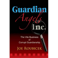 Guardian Angels Inc: The Vile Business of Corrupt Guardianship