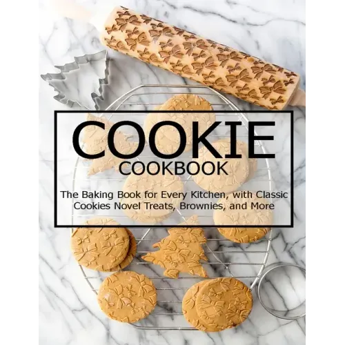 Cookie Cookbook: The Baking Book for Every Kitchen, with Classic Cookies Novel Treats, Brownies, and More