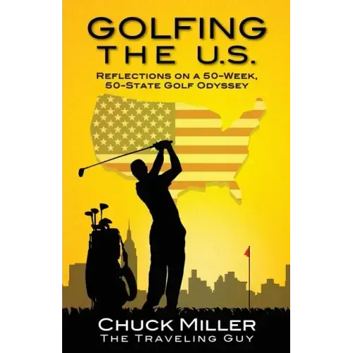 Golfing the U.S.: Relections on a 50-Week, 50-State Golf Odyssey