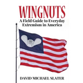 Wingnuts: A Field Guide to Everyday Extremism in America