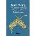 Sweaters - Ten Original Knitting Patterns With Instructions