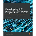 Developing IoT Projects with ESP32: Automate your home or business with inexpensive Wi-Fi devices