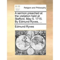 A Sermon Preached at the Visitation Held at Stafford, May 5. 1715. by Edmund Ryves, ...