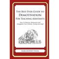 The Best Ever Guide to Demotivation for Teaching Assistants: How To Dismay, Dishearten and Disappoint Your Friends, Family and Staff