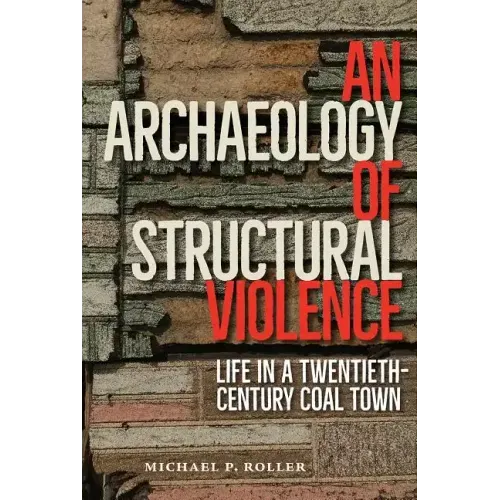 An Archaeology of Structural Violence: Life in a Twentieth-Century Coal Town