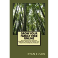 Grow Your Family Tree Online: Getting Started, Valuable Websites, and All the Basics, Tips, and Tricks You Need to Build Your Family Tree Using the