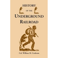 History of the Underground Railroad as It Was Conducted by the Anti-Slavery League, Including Many Thrilling Encounters Between Those Aiding the Slave