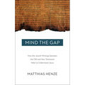 Mind the Gap: How the Jewish Writings Between the Old and New Testament Help Us Understand Jesus