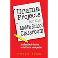 Drama Projects for the Middle School Classroom: A Collection of Theatre Activities for Young Actors
