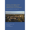 Medicine of the Highest Order: The University of Rochester Medical Center at Its Centennial: Advancing Health, Enriching Lives