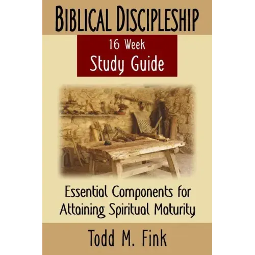 Biblical Discipleship Study Guide: Essential Components for Attaining Spiritual Maturity