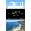 Greater Than a Tourist - Tenerife Canary Islands Spain: 50 Travel Tips from a Local