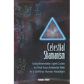 Celestial Shamanism: Using Interstellar Light Codes to Find Your Authentic Path in a Shifting Human Paradigm