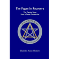 The Pagan In Recovery: The Twelve Steps From A Pagan Perspective