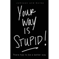 Your way is STUPID: There has to be a better way