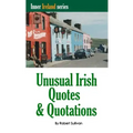 Unusual Irish Quotes & Quotations: The worlds greatest conversationalists hold forth on art, love, drinking, music, politics, history and more!