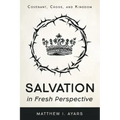 Salvation in Fresh Perspective: Covenant, Cross, and Kingdom