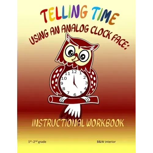 Telling Time Using An Analog Clock Face: Instructional Workbook