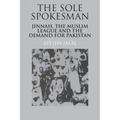 The Sole Spokesman: Jinnah, the Muslim League and the Demand for Pakistan