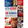 Keto Dessert Cookbook For Beginners: Delicoius & Low-Carb Cookies, Cakes, Keto Bombs, Sugar-Free Sweets, Bread & More Ketogenic Diet Recipes Lose Weig