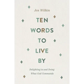 Ten Words to Live by: Delighting in and Doing What God Commands