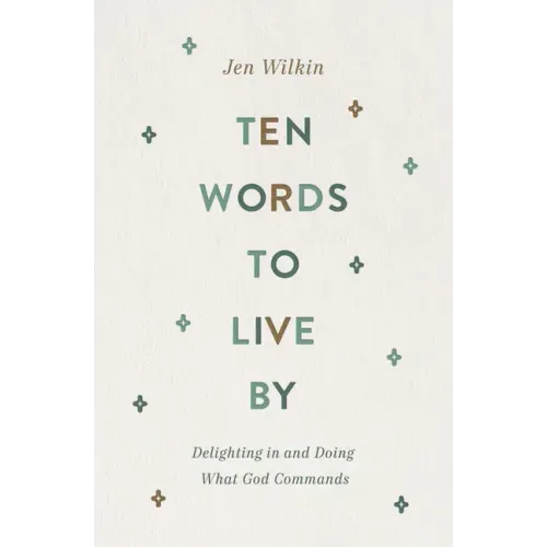 Ten Words to Live by: Delighting in and Doing What God Commands