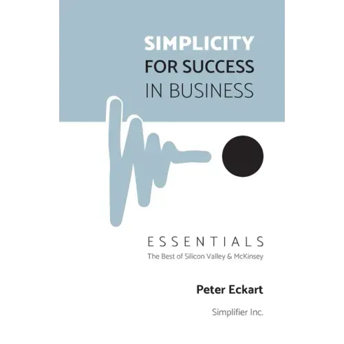 Simplicity for Success in Business - Essentials: The Best of Silicon Valley and McKinsey