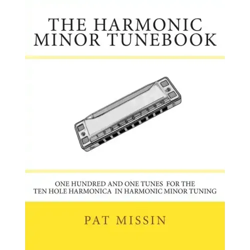 The Harmonic Minor Tunebook: One Hundred and One Tunes for the Ten Hole Harmonica in Harmonic Minor Tuning