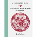 A Passion for China: A Little Book about the Objects We Eat From, Live with and Love