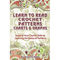 Learn to Read Crochet Patterns, Charts, and Graphs: Expand Your Crochet Skills by Learning the Basics of Patterns