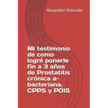 Mi Testimonio de Como Logré Ponerle Fin a 3 Años de Prostatitis Crónica A- Bacteriana, Cpps Y Pois