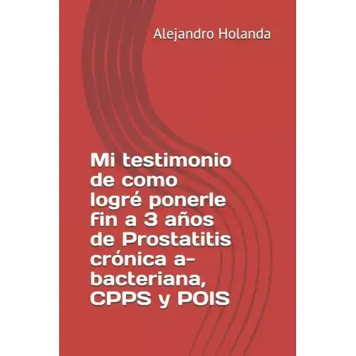 Mi Testimonio de Como Logré Ponerle Fin a 3 Años de Prostatitis Crónica A- Bacteriana, Cpps Y Pois