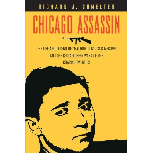 Chicago Assassin: The Life and Legend of Machine Gun Jack McGurn and the Chicago Beer Wars of the Roaring Twenties