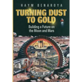 Turning Dust to Gold: Building a Future on the Moon and Mars