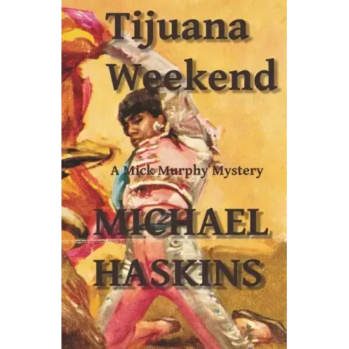 Tijuana Weekend: A Mick Murphy Mexican Mystery