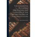 The Condition Elevation Emigration and Destiny of the Colored People of the United States