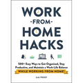 Work-From-Home Hacks: 500+ Easy Ways to Get Organized, Stay Productive, and Maintain a Work-Life Balance While Working from Home!