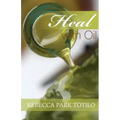 Heal With Oil: How to Use the Essential Oils of Ancient Scripture