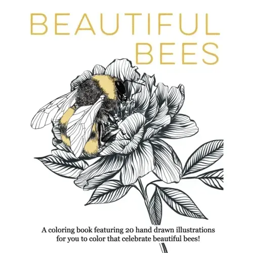 Beautiful Bees: A coloring book featuring 20 hand drawn illustrations for you to color that celebrate beautiful bees!