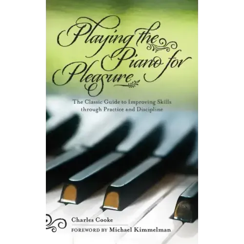 Playing the Piano for Pleasure: The Classic Guide to Improving Skills Through Practice and Discipline