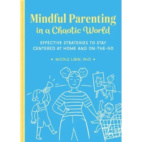 Mindful Parenting in a Chaotic World: Effective Strategies to Stay Centered at Home and on the Go