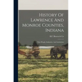 History Of Lawrence And Monroe Counties, Indiana: Their People, Industries, And Institutions