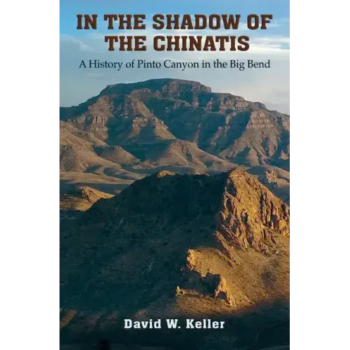 In the Shadow of the Chinatis: A History of Pinto Canyon in the Big Bend