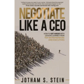 Negotiate Like a CEO: How to Get Ahead with Lessons Learned from Top Entrepreneurs and Executives