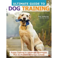 Ultimate Guide to Dog Training: Puppy Training to Advanced Techniques Plus 25 Problem Behaviors Solved!