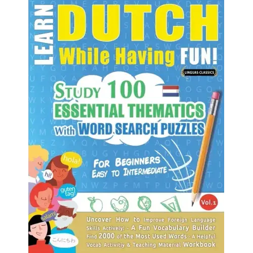 Learn Dutch While Having Fun! - For Beginners: EASY TO INTERMEDIATE - STUDY 100 ESSENTIAL THEMATICS WITH WORD SEARCH PUZZLES - VOL.1 - Uncover How to